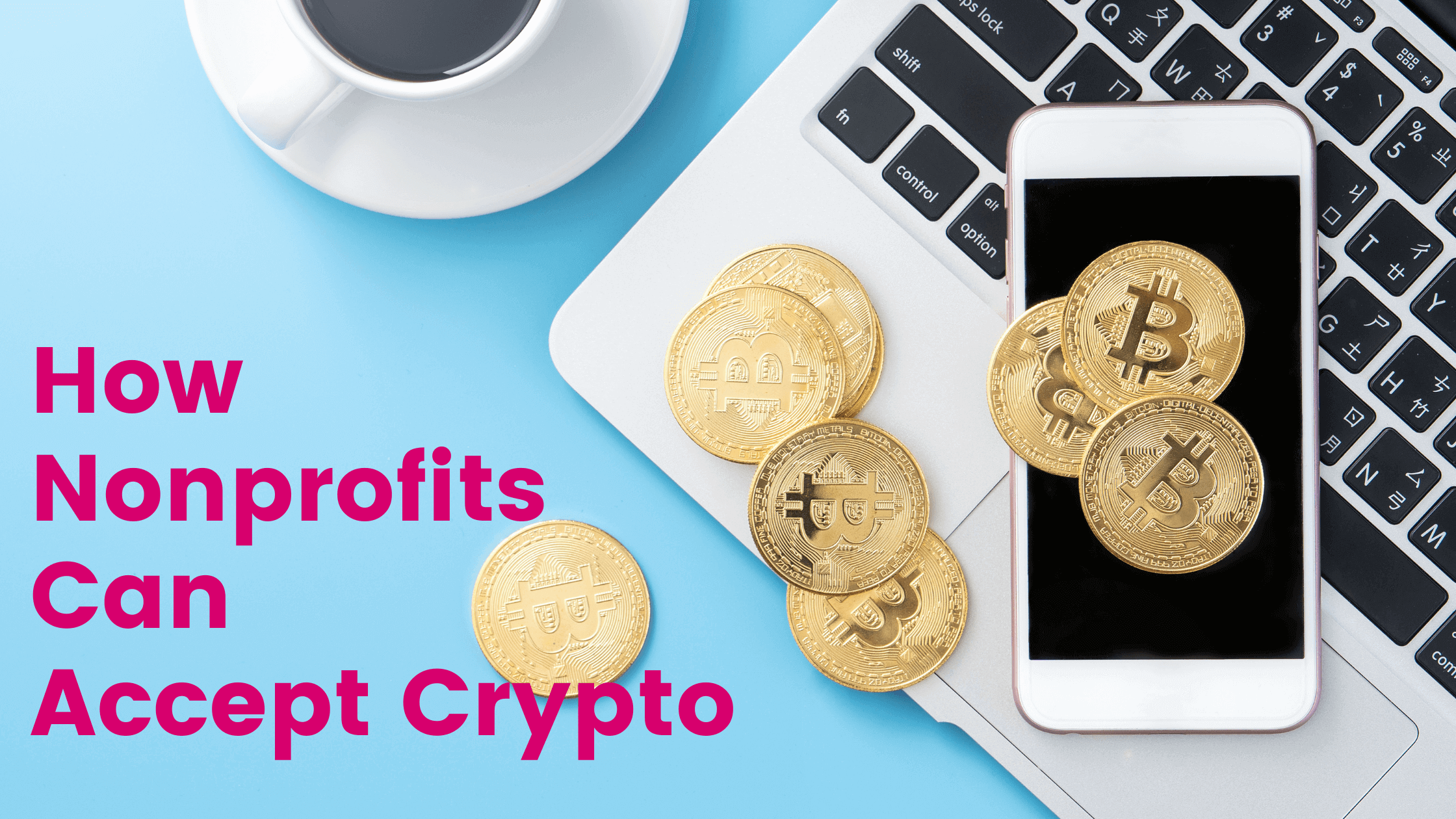 'How nonprofits can accept crypto' in pink with bitcoins on iPhone and MacBook. Coffee mug sitting by computer